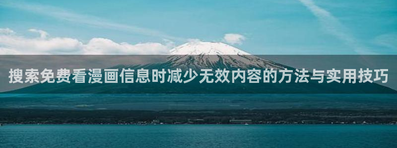 漫蛙漫画在线导航:搜索免费看漫画信息时减少无效内容的方法与实用技巧