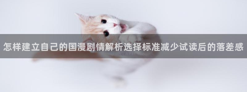 漫蛙漫画最新页面:怎样建立自己的国漫剧情解析选择标准减少试读后的落差感