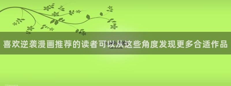 漫蛙漫画漫画导航站:喜欢逆袭漫画推荐的读者可以从这些角度发现更多合适作品
