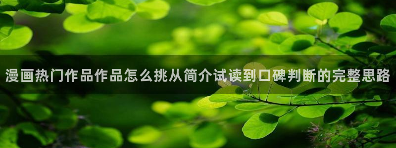 漫蛙漫画网页入口最新:漫画热门作品作品怎么挑从简介试读到口碑判断的完整思路