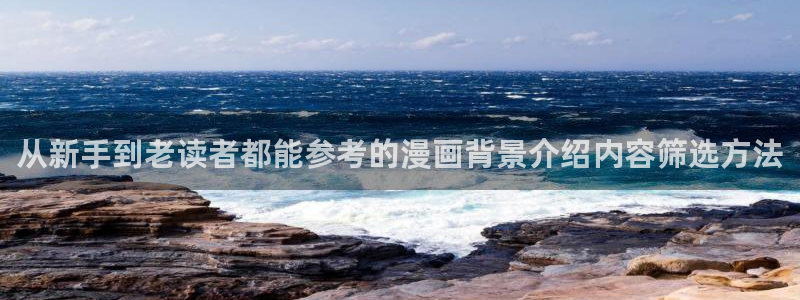 漫蛙漫画漫画资讯:从新手到老读者都能参考的漫画背景介绍内容筛选方法