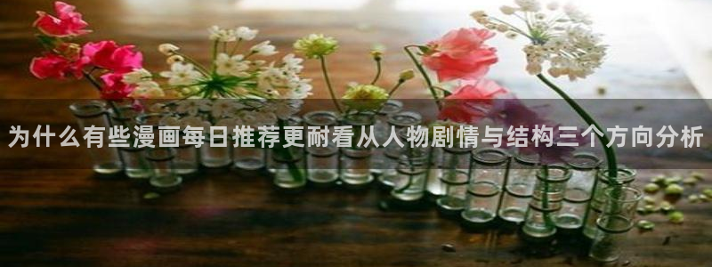 漫蛙漫画漫画免费在线:为什么有些漫画每日推荐更耐看从人物剧情与结构三个方向分析